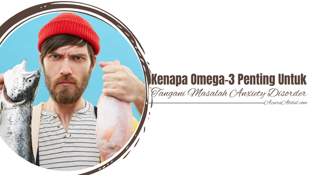 Kenapa Omega-3 Penting Untuk Atasi Masalah Anxiety Disorder | Azura Abdul