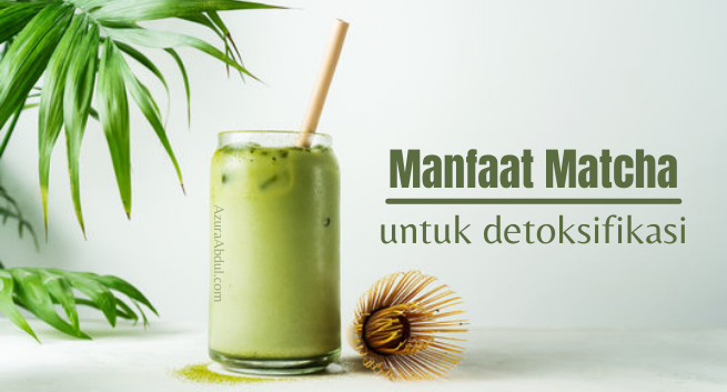 Manfaat Matcha untuk detoksifikasi