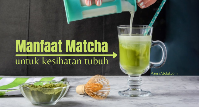 Manfaat Matcha untuk Kesihatan Tubuh | Azura Abdul