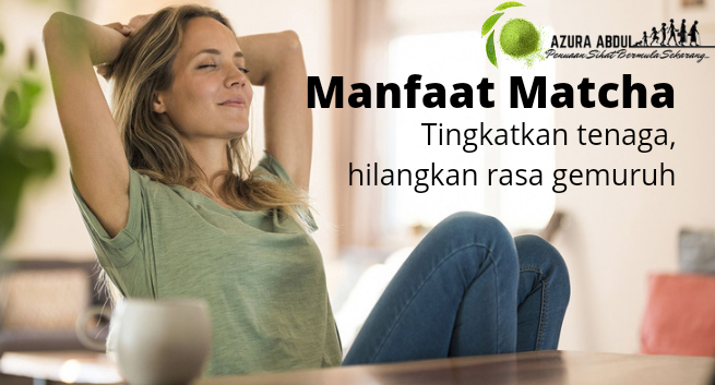 Manfaat matcha untuk tingkatkan tenaga tanpa rasa gemuruh | Azura Abdul