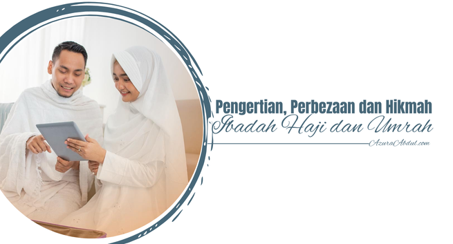 Pengertian, Perbezaan dan Hikmah Ibadah Haji dan Umrah | Azura Abdul