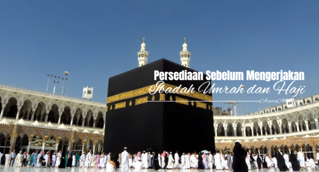 Persediaan Sebelum Mengerjakan Ibadah Haji dan Umrah